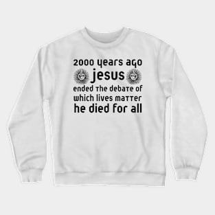 2000 Years Ago Jesus Ended The Debate Crewneck Sweatshirt